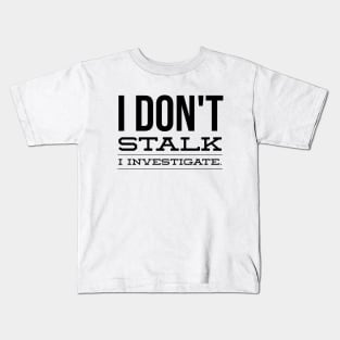 I Don't Stalk I Investigate - Funny Sayings Kids T-Shirt